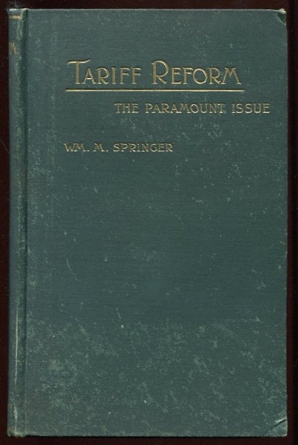 Item #10344 Tariff Reform, the Paramount Issue: Speeches and Writings on the Questions Involved in the Presidential Contest of 1892. William M. Springer.