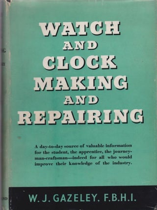 Item #10374 Watch and Clock Making and Repairing. Gazeley W J, F. B H. I