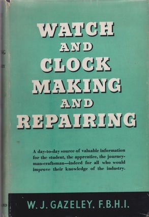 Item #10374 Watch and Clock Making and Repairing. Gazeley W J, F. B. H. I