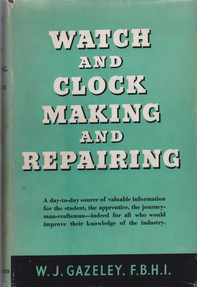 Item #10374 Watch and Clock Making and Repairing. Gazeley W J, F. B. H. I.