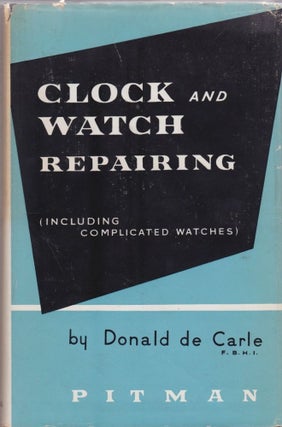 Item #10375 Clock and Watch Repairing (Including Complicated Watches). Donald de Carle