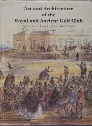 Item #10419 Art and Architecture of the Royal and Ancient Golf Club. Fiona C. Grieve Peter N....
