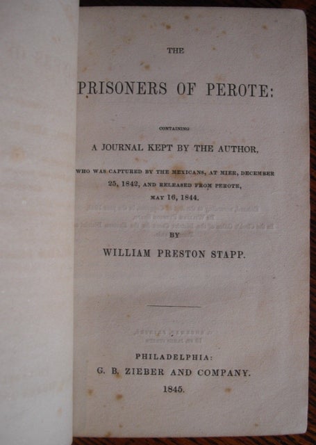 Item #10895 The Prisoners of Perote: Containing a Journal Kept by the Author, Who Was Captured by the Mexicans, at Mier, December 25, 1842, and Released from Perote, May 16, 1844. William Preston Stapp.