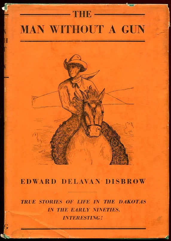 Item #11294 The Man Without a Gun: True Stories of Life in the Dakotas in the Early Nineties. Edward Delavan Disbrow.