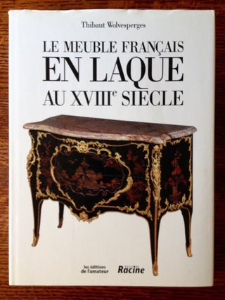 Item #11428 Le Meuble Francais en Laque au XVIII Siecle. Thibaut Wolvesperges