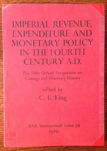 Item #11585 Imperial Revenue, Expenditure and Monetary Policy in the Fourth Century A.D.: The Fifth Oxford Symposium on Coinage and Monetary History. Ed C E. King.