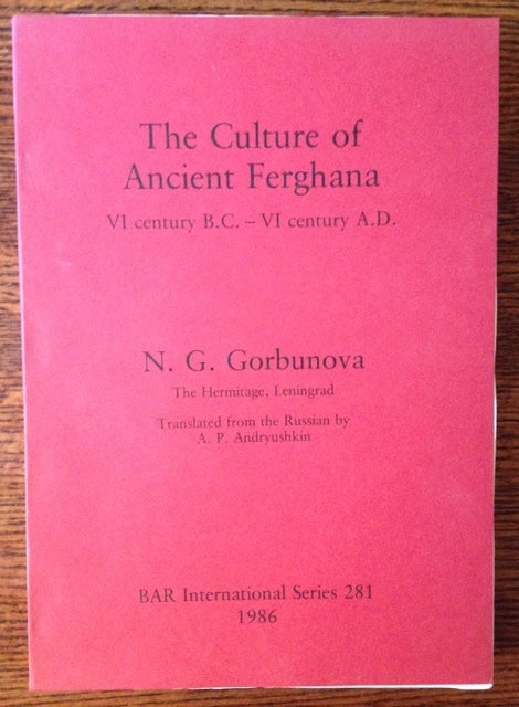 Item #11586 The Culture of Ancient Ferghana: VI century B.C.-VI century A.D. N G. Gorbunova.