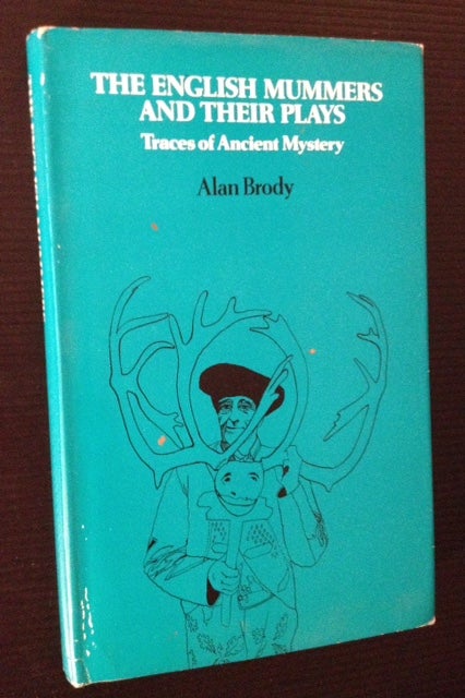 Item #11650 The English Mummers and Their Plays: Traces of Ancient Mystery. Alan Brody.