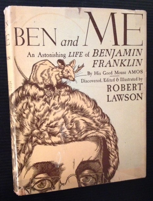 Item #12036 Ben and Me: A New and Astonishing Life of Benjamin Franklin As Written By His Good Mouse Amos. Robert Lawson.