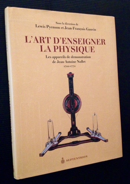 Item #12351 L'Art D'Enseigner La Physique: Les appareils de demonstration de Jean-Antoine Nollet 1700-1770. Lewis Pyenson, Eds Jean-Francois Gauvin.