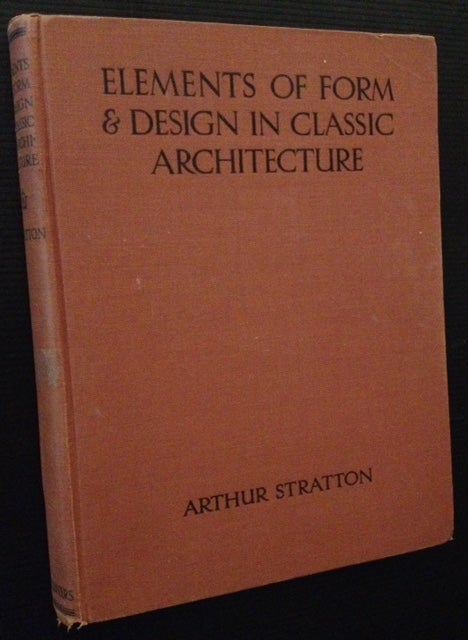 Item #12600 Elements of Form & Design in Classic Architecture: Shown in Exterior & Interior Motives Collated from Fine Buildings of All Time on One Hundred Plates. Arthur Stratton.