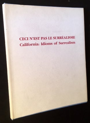 Item #13267 Ceci N'est Pas Le Surrelisme -- California: Idioms of Surrealism. Marie de Alcuaz