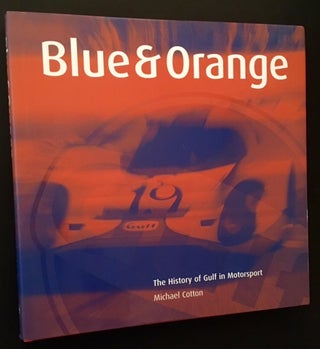 Item #13471 Blue & Orange: The History of Gulf in Motorsport. Michael Cotton