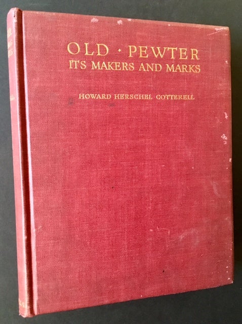 Item #14589 Old-Pewter: Its Makers and Marks in England, Scotland & Ireland--An Account of the Old Pewterer & His Craft. Howard Herschel Cotterell.
