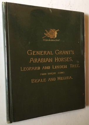 History in Brief of "Leopard" and "Linden", General Grant's Arabian Stallions, Presented to Him by the Sultan of Turkey in 1879. Also Their Sons "General Beale", "Hegira" and "Islam", Bred by Randolph Huntington. Also Reference to the Celebrated Stallion "Henry Clay".