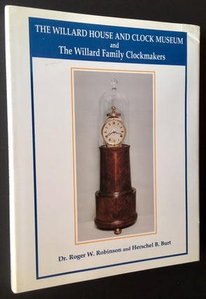 Item #14997 The Willard House and Clock Museum and the Willard Family Clockmakers. Dr. Roger W....