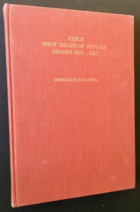 Item #15389 Chile: First Issues of Postage Stamps 1853-1867. Gerhard Blank