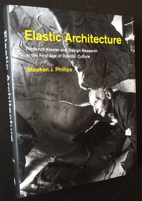 Item #16538 Elastic Architecture: Frederick Kiesler and Design Research in the First Age of Robotic Culture (In Dustjacket). Stephen J. Phillips.