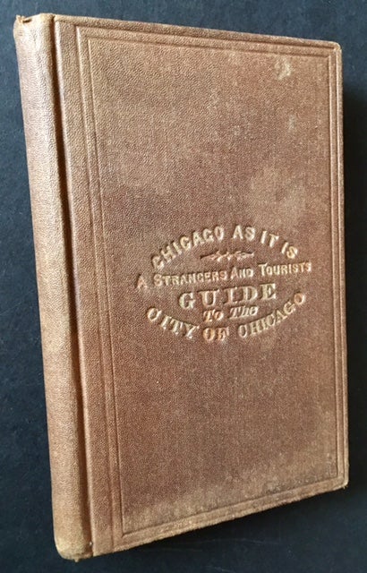 Item #16618 Chicago. A Strangers' and Tourists' Guide to the City of Chicago, Containing Reminiscences of Chicago in the Early Day; An Account of the Rise and Progress of the City; Description of Public Buildings, Churches, Schools, and Objects of Interest, Etc.