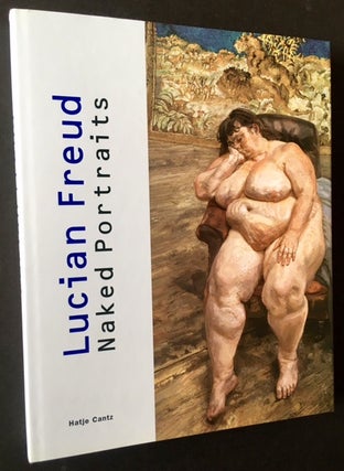 Item #16873 Naked Portraits: Works from the 1940s to the 1990s. Lucian Freud