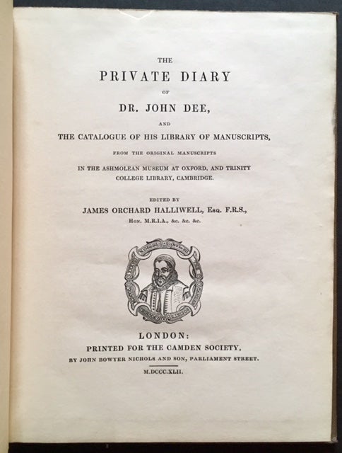 Item #16953 The Private Diary of Dr. John Dee, and the Catalogue of His Library of Manuscripts, from the Original Manuscripts in the Ashmolean Museum at Oxford and Trinity College Library, Cambridge. James Orchard Halliwell Esq.