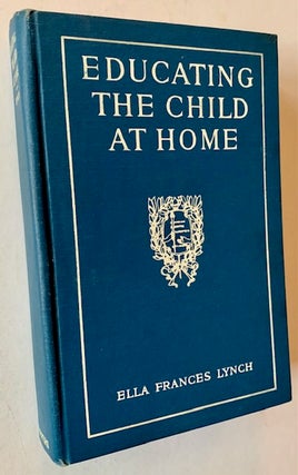 Item #18939 Educating the Child at Home: Personal Training and the Work Habit. Ella Frances Lynch
