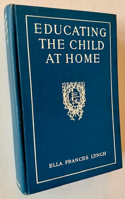 Item #18939 Educating the Child at Home: Personal Training and the Work Habit. Ella Frances Lynch.
