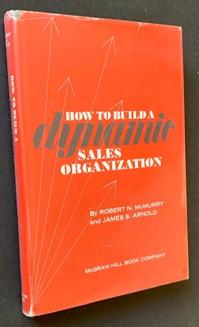 Item #18966 How to Build a Dynamic Sales Organization. Robert McMurry, James S. Arnold.