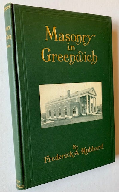 Item #19161 A History of Masonry in Greenwich, Connecticut 1763-1926 (Limited to 300 Copies). Frederick A. Hubbard.