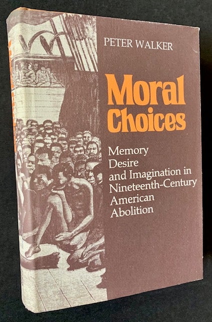 Item #19275 Moral Choices: Memory Desire and Imagination in Nineteenth-Century American Abolition. Peter Walker.