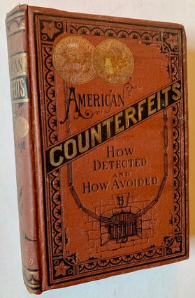 Item #19412 American Counterfeits: How Detected and How Avoided. Capt. Geo. P. Burnham