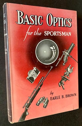 Item #19433 Basic Optics for the Sportsman. Earle B. Brown