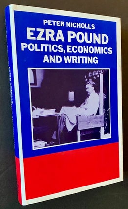 Item #19452 Ezra Pound: Politics, Economics and Writing -- A Study of The Cantos. Peter Nicholls