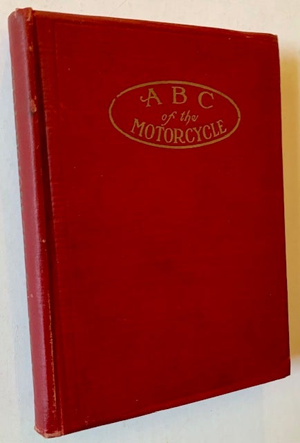 Item #19509 ABC of the Motorcycle: Text and Illustrations That Make the Mechanism and Operation of the Machine Clear to Those Directly or Indirectly Interested. A Book for the Use of People Who Want the "SHOW HOW" Features. W J. Jackman.