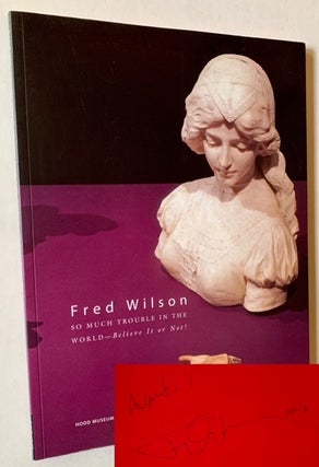 Item #19741 Fred Wilson: So Much Trouble in the World -- Believe It or Not!