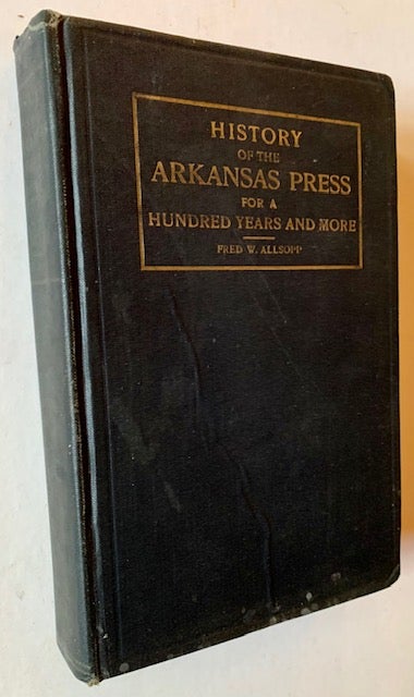 Item #19821 History of the Arkansas Press for a Hundred Years and More. Fred W. Allsop.