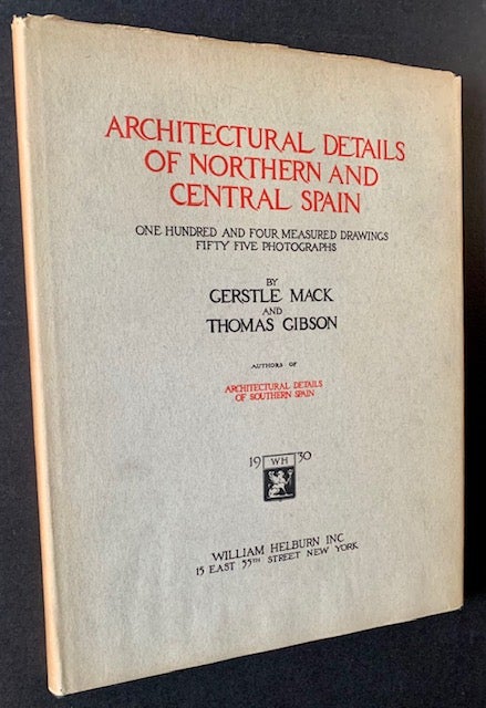 Item #20068 Architectural Details of Northern and Central Spain (In a Lovely Dustjacket). Gerstle Mack, Thomas Gibson.