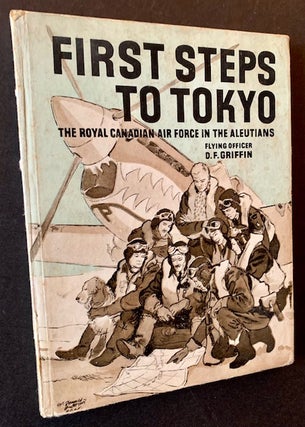 Item #20171 First Steps to Tokyo: The Royal Canadian Air Force in the Aleutians. Flying Officer...
