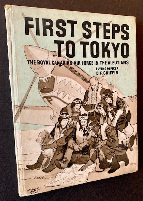 Item #20171 First Steps to Tokyo: The Royal Canadian Air Force in the Aleutians. Flying Officer D. F. Griffin.