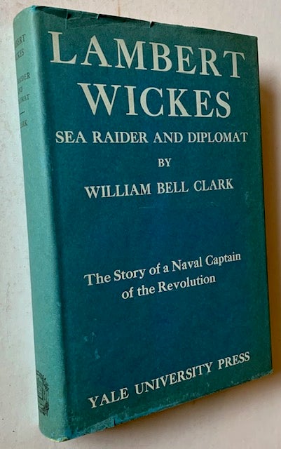 Item #20259 Lambert Wickes: Sea Raider and Diplomat -- The Story of a Naval Captain of the Revolution. William Bell Clark.