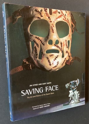 Item #20692 Saving Face: The Art and History of the Goalie Mask. Jim Hynes, Gary Smith