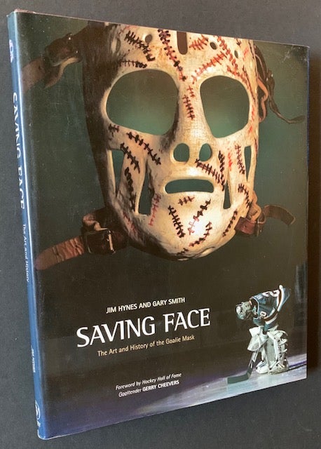 Item #20692 Saving Face: The Art and History of the Goalie Mask. Jim Hynes, Gary Smith.