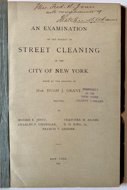 Item #21235 An Examination of the Subject of Street Cleaning in the City of New York. Made at the Request of Hon. Hugh J. Grant. Morris K Thatcher M. Adams, Jr., D. H. King, Charles F. Chandler, Jesup, Francis V. Greene.