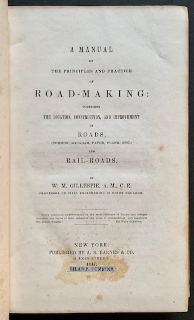 Item #21238 A Manual of the Priciples and Practice of Road-Making: Comprising the Location, Construction, and Improvement of Roads, (Common, Macadam, Paved, Plank, Etc.) and Rail-Roads. W M. Gillespie.