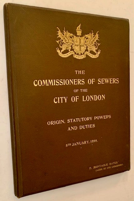 Item #21299 The Commissioners of Sewers of the City of London: Origin, Statutory Powers and Duties. H. Montague Bates.