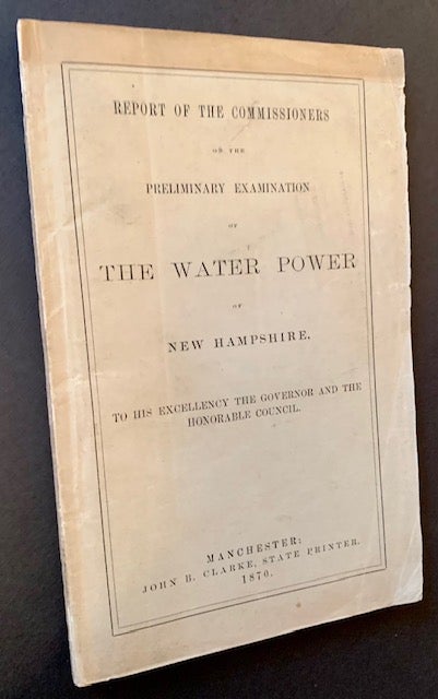Item #21496 Report of the Commissioners on the Preliminary Examination of the Water Power of New Hampshire, to His Excellency the Governor and the Honorable Council