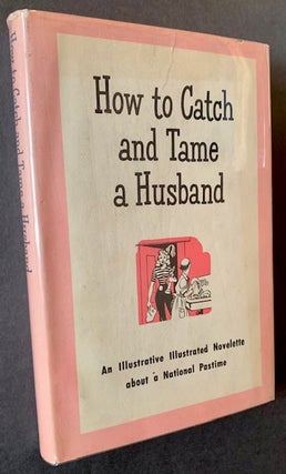 Item #21592 How to Catch and Tame a Husband: An Instructive Romance. Robert Torrington Furman
