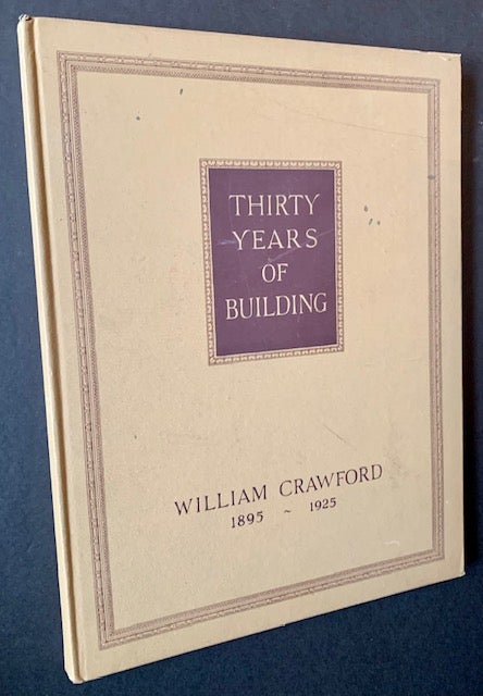 Item #21622 Thirty Years of Building (1895-1925): A Record of Lasting Accomplishment During Three Decades of Conscientious Endeavor -- "Master Builder" William Crawford
