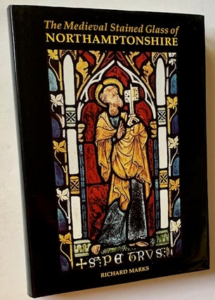Item #22079 The Medieval Stained Glass of Northamptonshire. Richard Marks