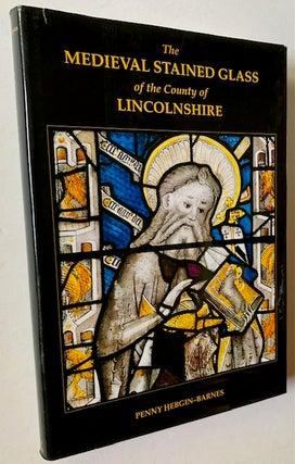 Item #22080 The Medieval Stained Glass of the County of Lincolnshire. Penny Hegbin-Barnes